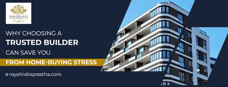 Why Choosing a Trusted Builder Can Save You from Home-Buying Stress